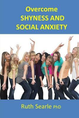 Overcome Shyness and Social Anxiety: Shyness is a gift by Ruth Searle Phd