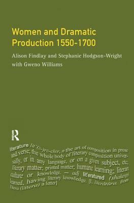 Women and Dramatic Production 1550 - 1700 by Stephanie (University of Sunderl Wright, Gweno (University of Ripon and Williams, Alison Findlay