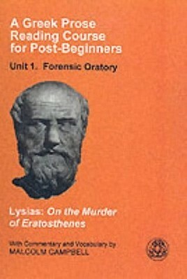 On the Murder of Eratosthenes (A Greek Prose Reading Course for Post-beginners, Unit 1: Forensic Oratory) by Lysias, Malcolm Campbell
