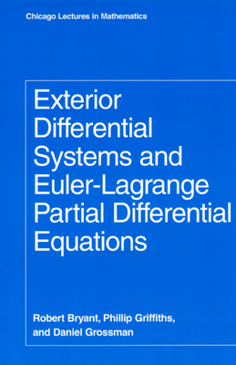 Exterior Differential Systems and Euler-Lagrange Partial Differential Equations by Phillip Griffiths, Daniel Grossman, Robert Bryant