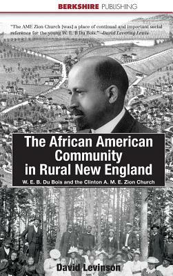 The African American Community in Rural New England: W. E. B. Du Bois and the Clinton A. M. E. Zion Church by David Levinson