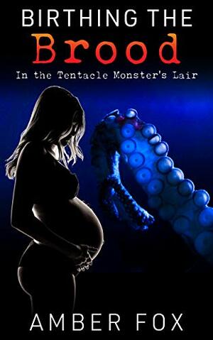 Birthing the Brood: In the Tentacle Monster's Lair by Amber Fox