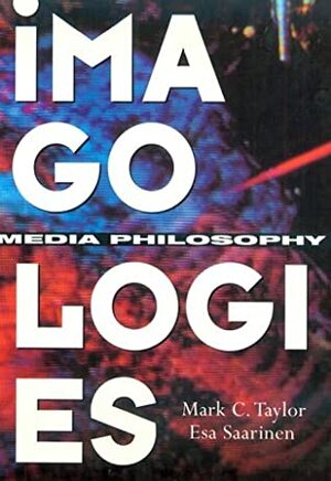 Imagologies: Media Philosophy by Mark C. Taylor, Esa Saarinen