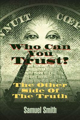 Who Can You Trust: The Other Side of The Truth by Samuel Smith