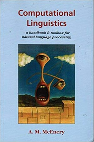Computational Linguistics: A Handbook and Toolbox for Natural Language Processing by Tony McEnery