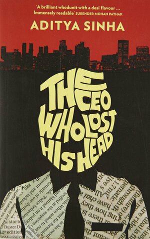 The CEO Who Lost His Head by Aditya Sinha