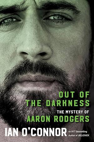 Out of The Darkness: The Mystery of Aaron Rodgers by Ian O'Connor