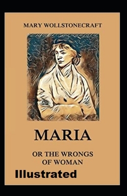 Maria: or, The Wrongs of Woman Illustrated by Mary Wollstonecraft