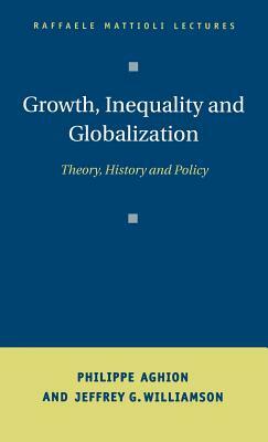 Growth, Inequality, and Globalization: Theory, History, and Policy by Philippe Aghion, Jeffrey G. Williamson