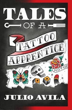 Tales of a Tattoo Apprentice by Julio Avila