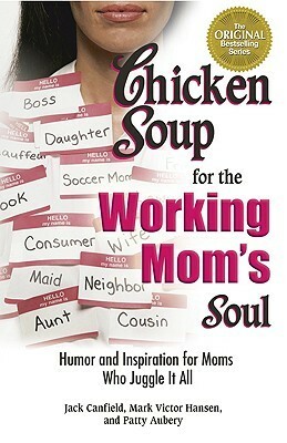 Chicken Soup for the Working Mom's Soul: Inspiring Stories from the Playroom to the Boardroom (Chicken Soup for the Soul) by Patty Aubery, Jack Canfield, Mark Victor Hansen