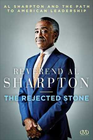 The Rejected Stone: Al Sharpton and the Path to American Leadership by Al Sharpton