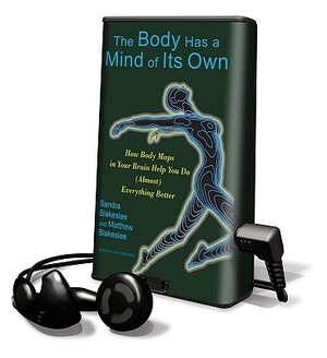 The Body Has a Mind of Its Own: How Body Maps in Your Brain Help You Do (Almost) Everything Better by Matthew Blakeslee, Sandra Blakeslee