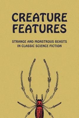 Creature Features: Strange and Monstrous Beasts in Classic Science Fiction by Edmond Hamilton, Robert Duncan Milne