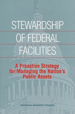 Stewardship of Federal Facilities: A Proactive Strategy for Managing the Nation's Public Assets by Division on Engineering and Physical Sci, Commission on Engineering and Technical, National Research Council