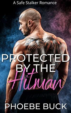 Protected by the Hitman: A Safe Stalker Curvy Woman Romance by Phoebe Buck