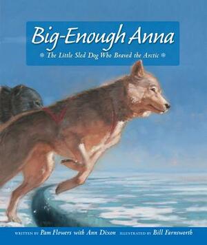 Big-Enough Anna: The Little Sled Dog Who Braved the Arctic by Pam Flowers