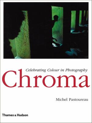 Chroma: Celebrating Colour in Photography by Michel Pastoureau