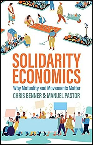 Solidarity Economics: Why Mutuality and Movements Matter by Manuel Pastor, Chris Benner
