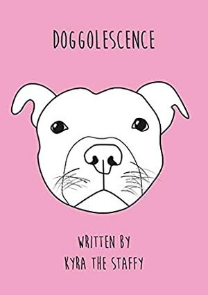 Doggolescence: Poems by Kyra The Staffy by Rachel Oates, Kyra The Staffy