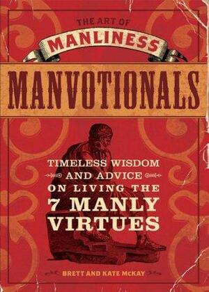 The Art of Manliness - Manvotionals: Timeless Wisdom and Advice on Living the 7 Manly Virtues by Kate McKay, Brett McKay