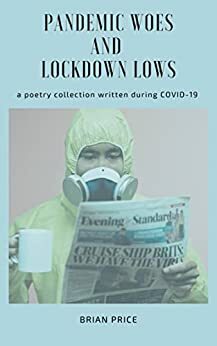 pandemic woes and lockdown lows: a poetry collection written during COVID-19 by Brian Price