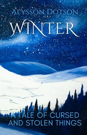 Winter: A Tale of Cursed and Stolen Things by Alysson Dotson