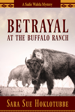 Betrayal at the Buffalo Ranch by Sara Sue Hoklotubbe