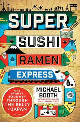 Super Sushi Ramen Express: One Family's Journey Through the Belly of Japan by Michael Booth