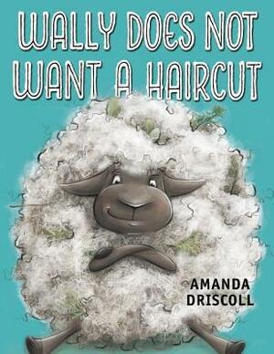 Wally Does Not Want a Haircut by Amanda Driscoll