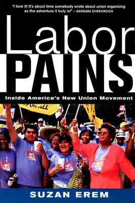 Labor Pains: Stories from Inside America's New Union Movement by Suzan Erem