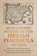 An Economic History of the Iberian Peninsula, 700-2000 by David Igual-Luis, Regina Grafe, Alfonso Herranz-Loncán, Vicente Pinilla, Hermínia Vasconcelos Vilar, Leonor Freire Costa, Pedro Lains