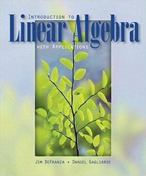 Introduction to Linear Algebra with Applications by Daniel Gagliardi, James DeFranza