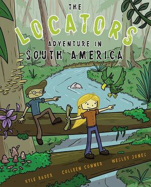 The Locators: Adventure in South America by Kyle Bauer, Wesley Jones, Colleen Conner