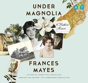 Under Magnolia by Frances Mayes, Frances Mayes