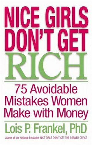 Nice Girls Don't Get Rich: 75 Avoidable Mistakes Women Make with Money by Lois P. Frankel