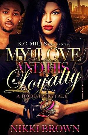 My Love and His Loyalty 2: A Hood Fairytale by Nikki Brown