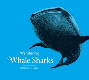 Wandering Whale Sharks by Susumu Shingu, Yasuko Shingu, Ann B. Cary