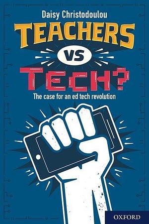 Teachers vs Tech?: The case for an ed tech revolution by Daisy Christodoulou