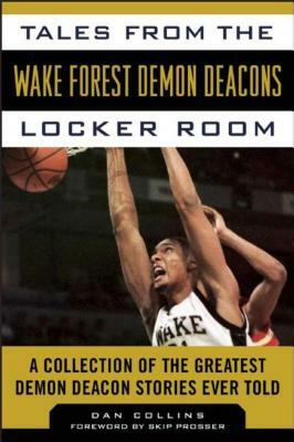 Tales from the Wake Forest Demon Deacons Locker Room: A Collection of the Greatest Demon Deacon Stories Ever Told by Dan Collins