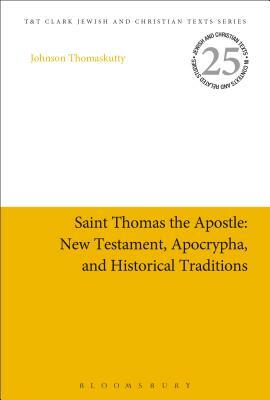 Saint Thomas the Apostle: New Testament, Apocrypha, and Historical Traditions by Johnson Thomaskutty