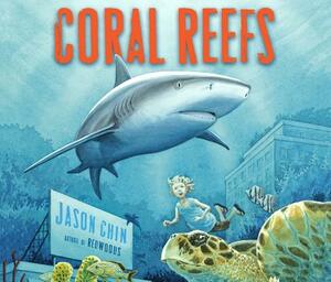 Coral Reefs: A Journey Through an Aquatic World Full of Wonder by Jason Chin