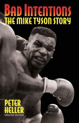 Bad Intentions: The Mike Tyson Story by Peter Heller