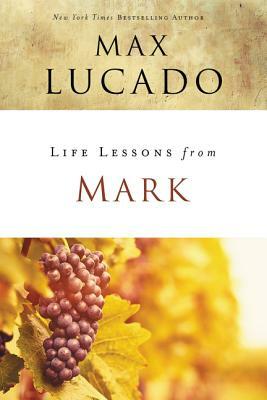 Life Lessons from Mark: A Life-Changing Story by Max Lucado