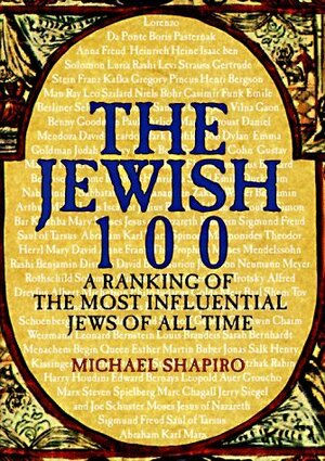 The Jewish 100: A Ranking Of The Most Influential Jews Of All Time by Michael Shapiro