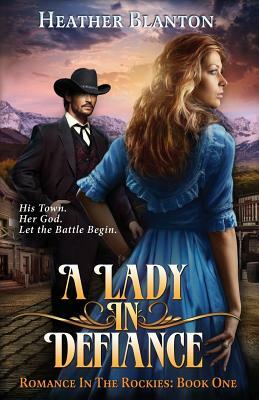 A Lady in Defiance: Romance in the Rockies 1 by Heather Frey Blanton