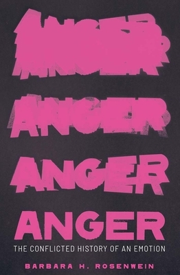 Anger: The Conflicted History of an Emotion by Barbara H. Rosenwein