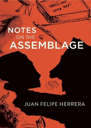 Notes on the Assemblage by Juan Felipe Herrera