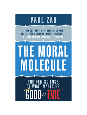 The Moral Molecule: The Source of Love and Prosperity by Paul J. Zak