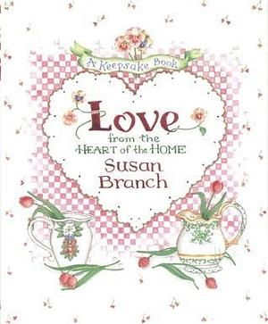 Love: A Keepsake Book from the Heart of the Home by Susan Branch, Susan Branch